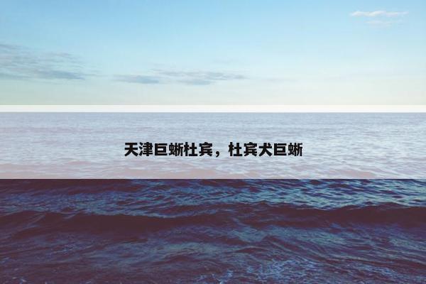 天津巨蜥杜宾，杜宾犬巨蜥