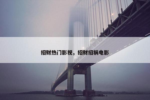 招财热门影视，招财招祸电影
