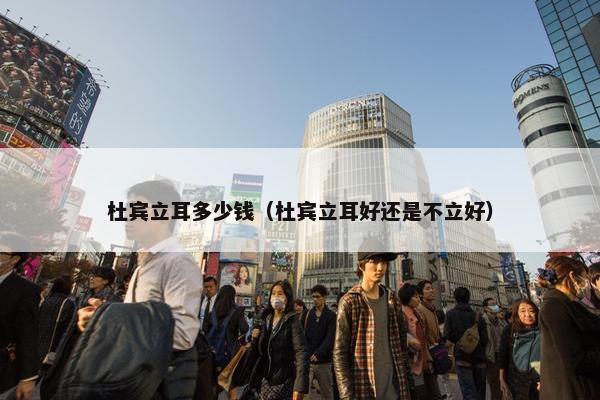 杜宾立耳多少钱（杜宾立耳好还是不立好）