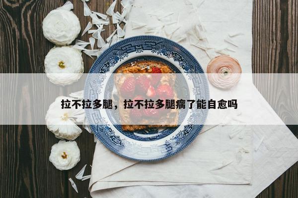 拉不拉多腿，拉不拉多腿瘸了能自愈吗