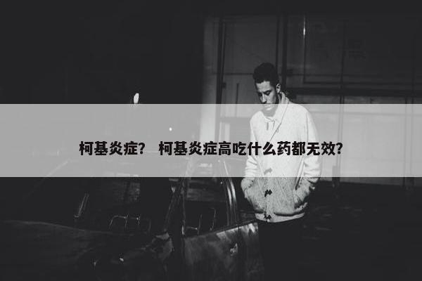 柯基炎症？ 柯基炎症高吃什么药都无效？