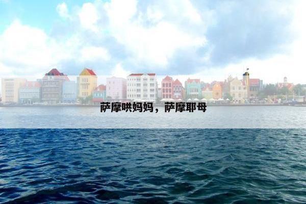 萨摩哄妈妈，萨摩耶母