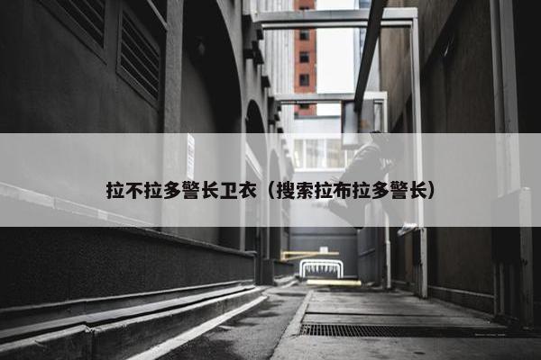 拉不拉多警长卫衣（搜索拉布拉多警长）