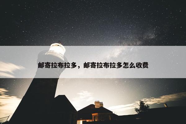 邮寄拉布拉多，邮寄拉布拉多怎么收费