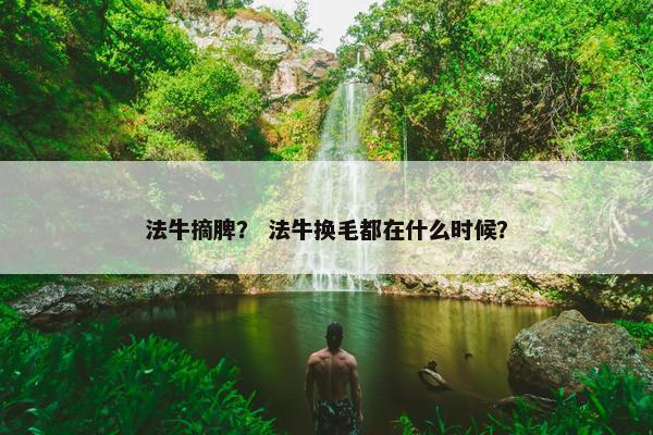 法牛摘脾？ 法牛换毛都在什么时候？