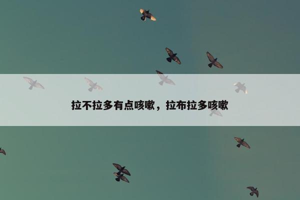 拉不拉多有点咳嗽，拉布拉多咳嗽