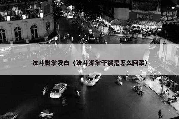 法斗脚掌发白（法斗脚掌干裂是怎么回事）