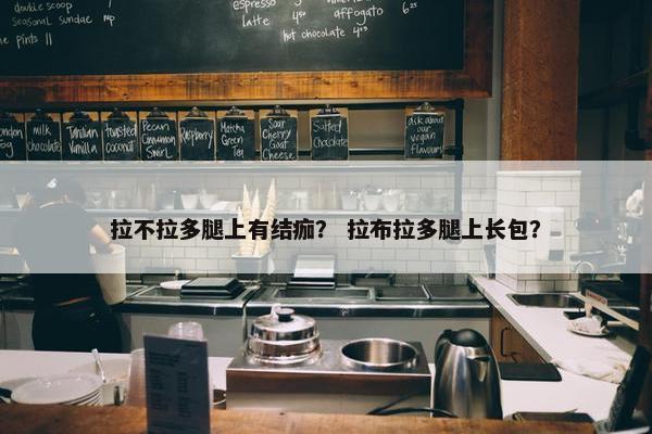 拉不拉多腿上有结痂？ 拉布拉多腿上长包？