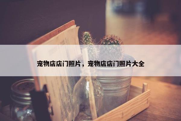 宠物店店门照片，宠物店店门照片大全