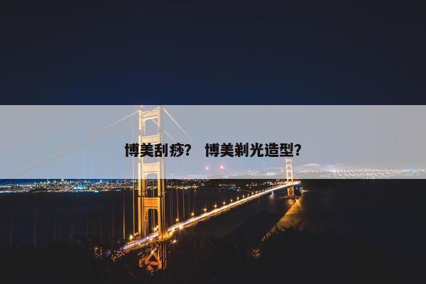 博美刮痧？ 博美剃光造型？
