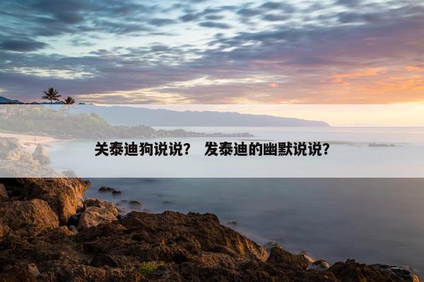 关泰迪狗说说？ 发泰迪的幽默说说？