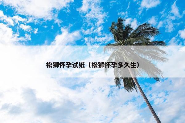 松狮怀孕试纸（松狮怀孕多久生）