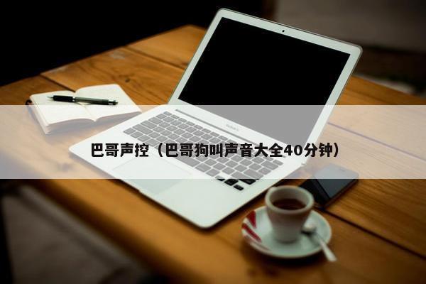 巴哥声控（巴哥狗叫声音大全40分钟）