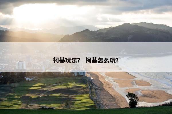 柯基玩法？ 柯基怎么玩？