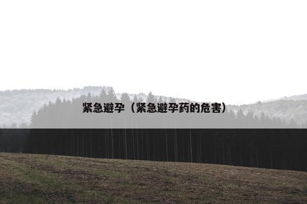 紧急避孕（紧急避孕药的危害）