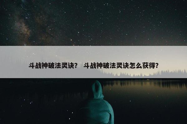 斗战神破法灵诀？ 斗战神破法灵诀怎么获得？