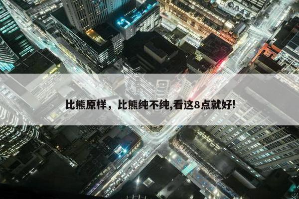 比熊原样，比熊纯不纯,看这8点就好!
