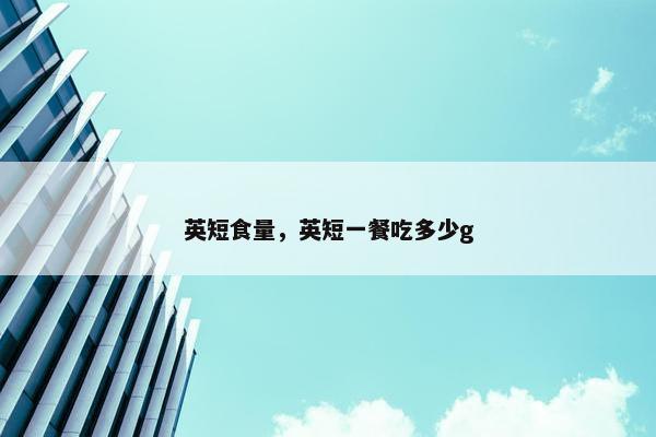 英短食量，英短一餐吃多少g