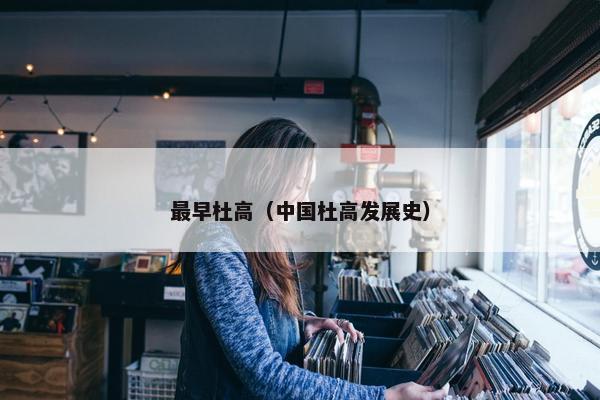 最早杜高（中国杜高发展史）