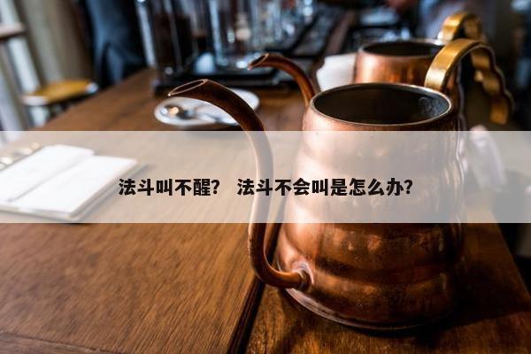 法斗叫不醒？ 法斗不会叫是怎么办？