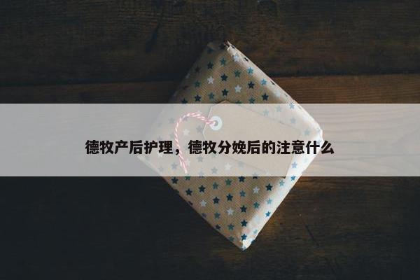 德牧产后护理，德牧分娩后的注意什么
