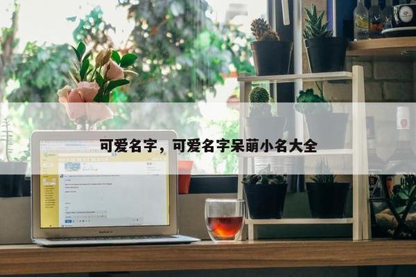 可爱名字，可爱名字呆萌小名大全
