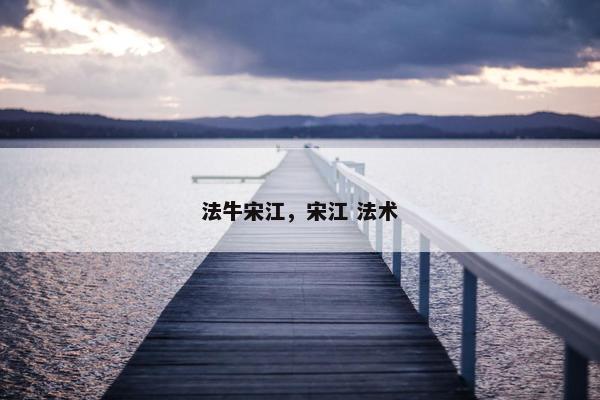 法牛宋江，宋江 法术