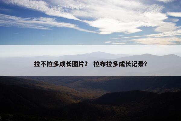 拉不拉多成长图片？ 拉布拉多成长记录？
