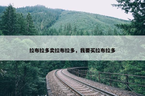 拉布拉多卖拉布拉多，我要买拉布拉多