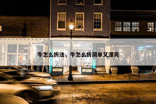 牛怎么折法，牛怎么折简单又漂亮