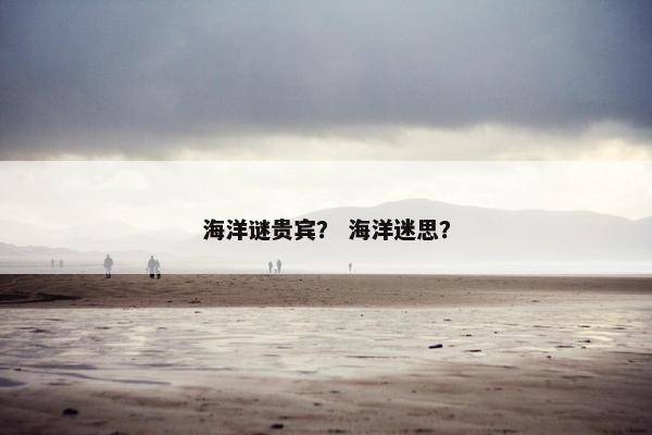 海洋谜贵宾？ 海洋迷思？