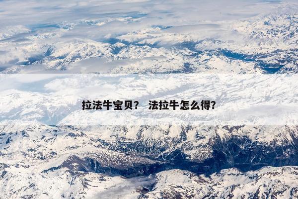 拉法牛宝贝？ 法拉牛怎么得？