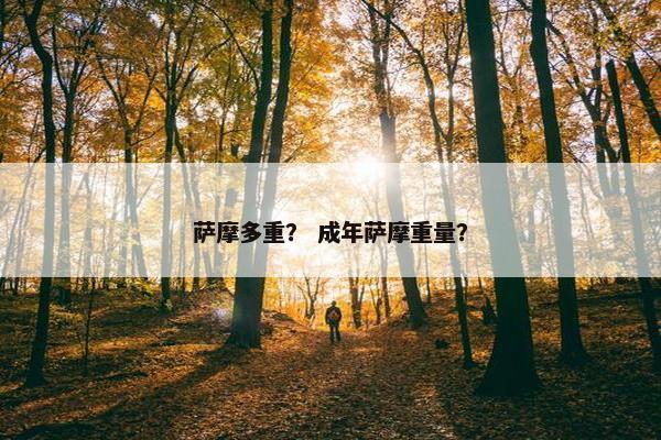 萨摩多重？ 成年萨摩重量？