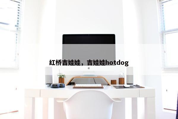 红桥吉娃娃，吉娃娃hotdog