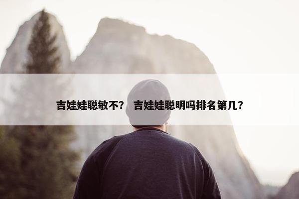 吉娃娃聪敏不？ 吉娃娃聪明吗排名第几？