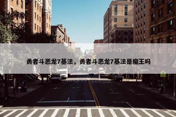 勇者斗恶龙7基法，勇者斗恶龙7基法是魔王吗