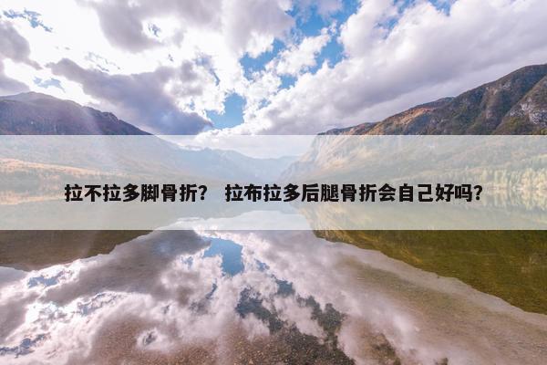 拉不拉多脚骨折？ 拉布拉多后腿骨折会自己好吗？