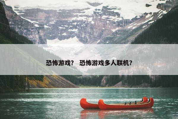恐怖游戏？ 恐怖游戏多人联机？