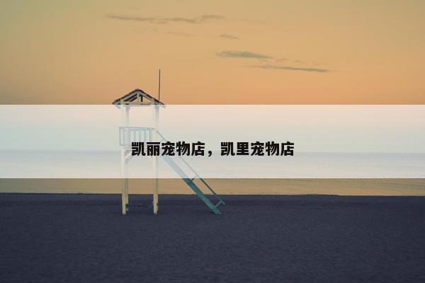 凯丽宠物店，凯里宠物店