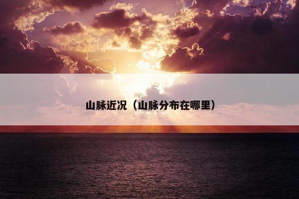 山脉近况（山脉分布在哪里）