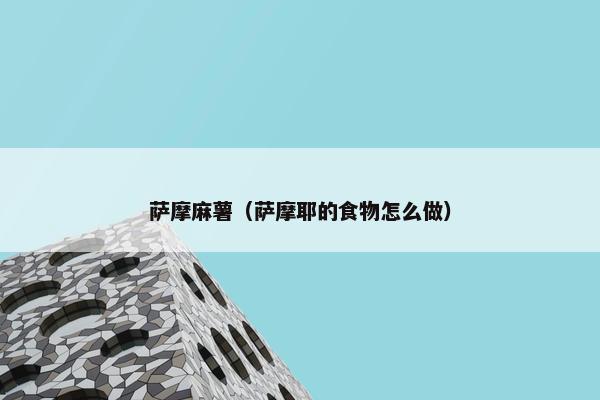 萨摩麻薯（萨摩耶的食物怎么做）