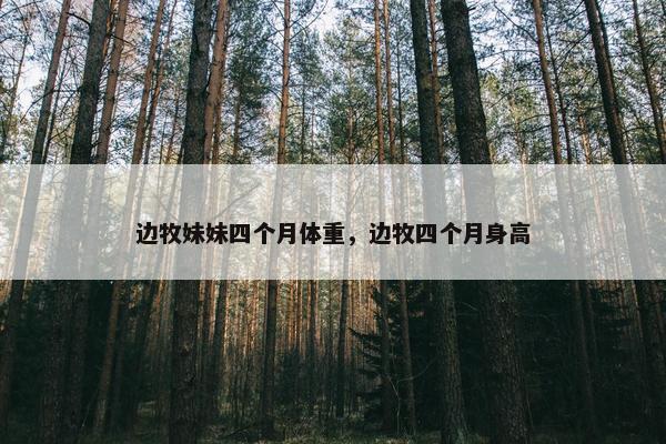 边牧妹妹四个月体重，边牧四个月身高