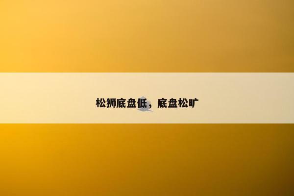 松狮底盘低，底盘松旷