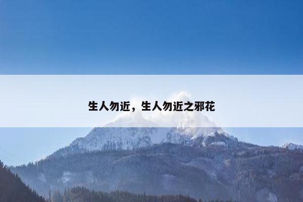 生人勿近，生人勿近之邪花