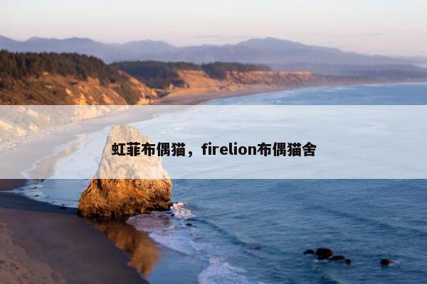 虹菲布偶猫，firelion布偶猫舍
